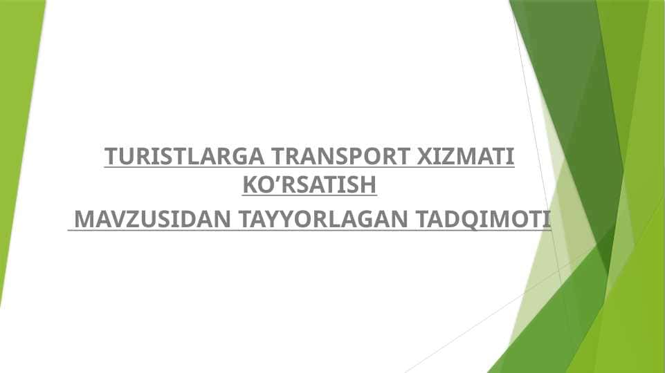 TURISTLARGA TRANSPORT XIZMATI KO’RSATISH
MAVZUSIDAN TAYYORLAGAN TADQIMOTI