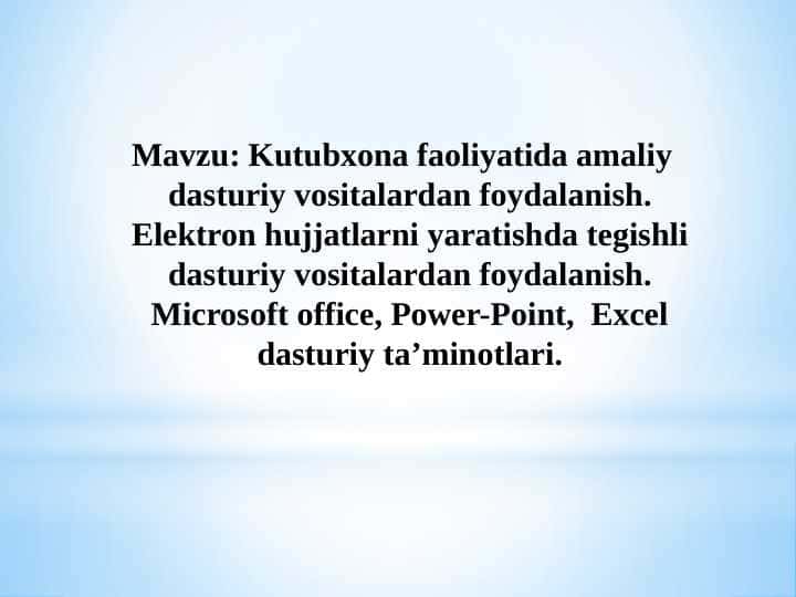 Kutubxona faoliyatida amaliy dasturiy vositalardan foydalanish. Elektron hujjatlarni yaratishda tegishli dasturiy vositalardan foydalanish. Microsoft office, Power-Point, Excel dasturiy ta’minotlari