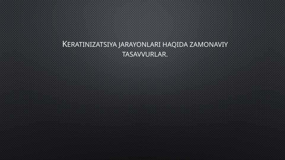 Keratinizatsiya jarayonlari haqida zamonaviy tasavvurlar