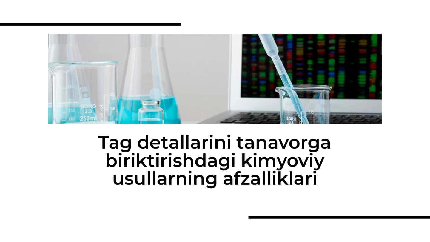 Tag detallarini tanavorga biriktirishdagi kimyoviy usullarning afzalliklari