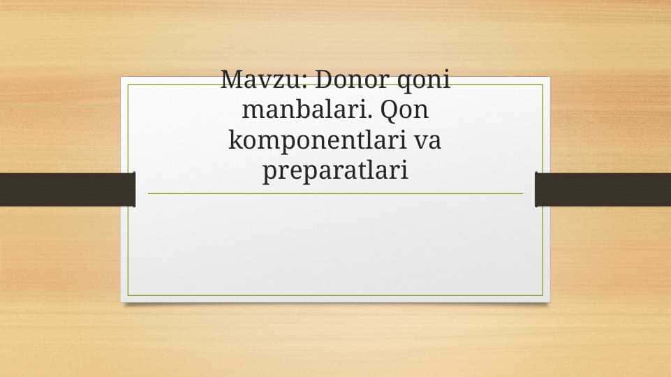 Donor qoni manbalari. Qon komponentlari va preparatlari