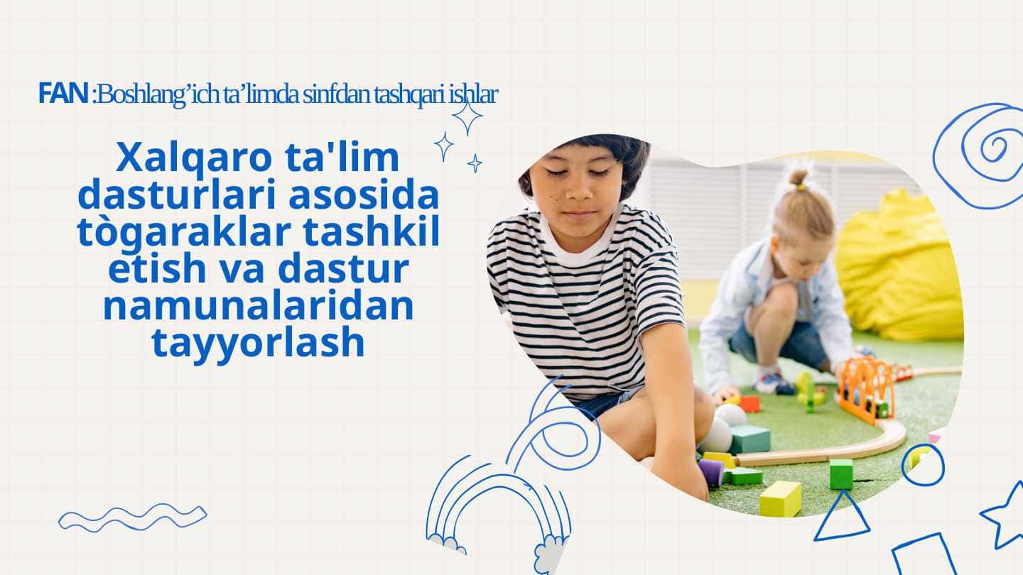 Xalqaro ta'lim dasturlari asosida tògaraklar tashkil etish va dastur namunalaridan tayyorlash