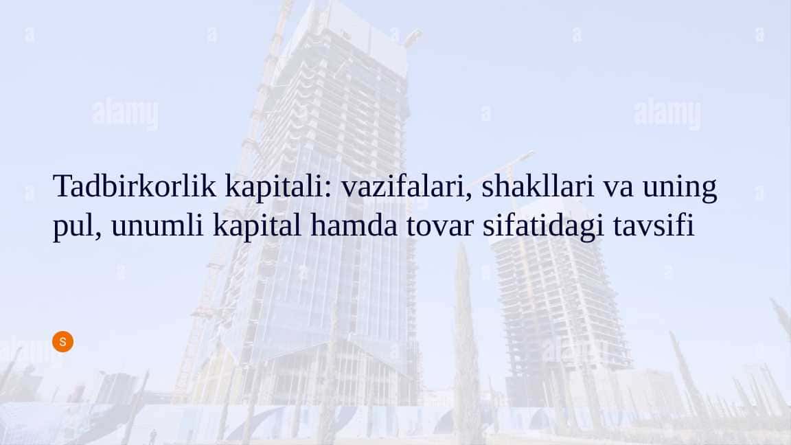 Tadbirkorlik kapitali vazifalari, shakllari va uning pul, unumli kapital hamda tovar sifatidagi tavsifi