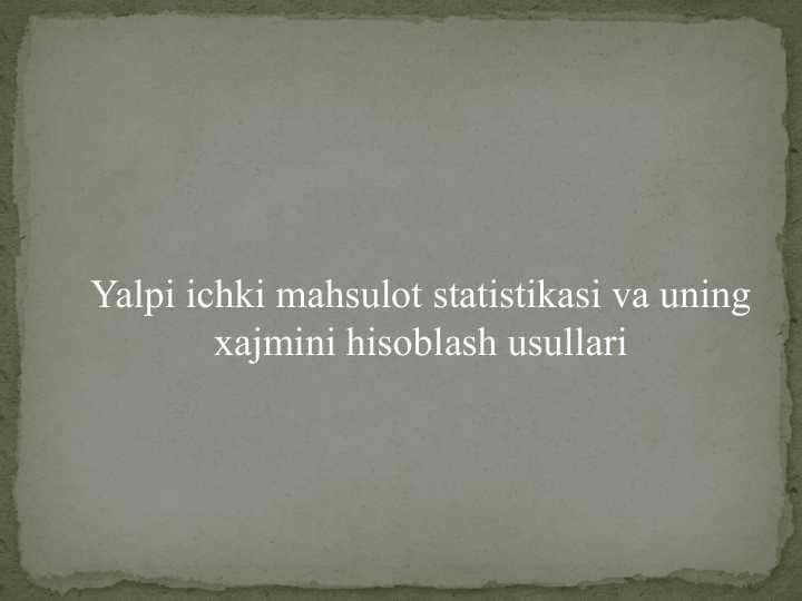 Yalpi ichki mahsulot statistikasi va uning xajmini hisoblash usullari