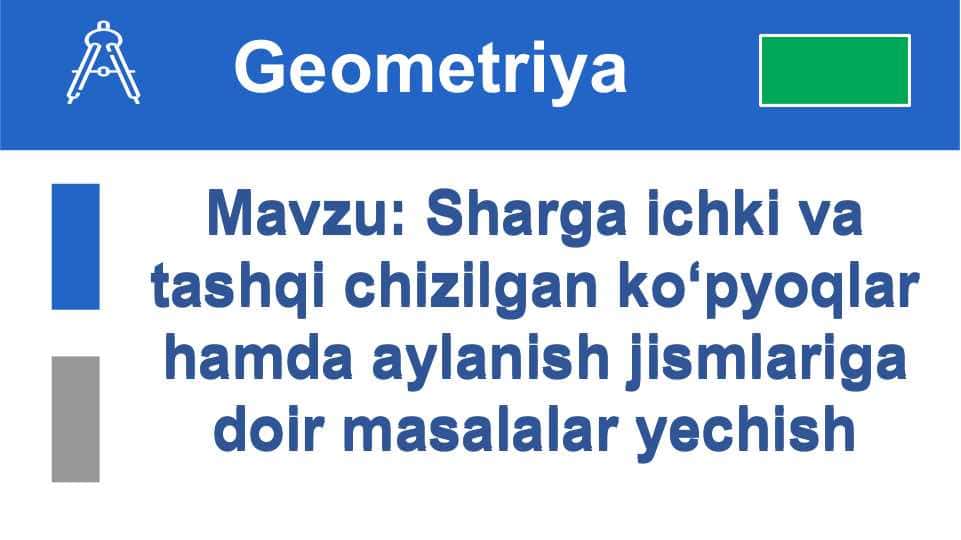 Sharga ichki va tashqi chizilgan ko‘pyoqlar hamda aylanish jismlariga doir masalalar yechish