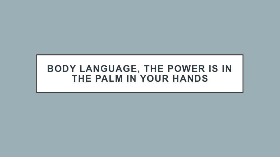 Body language, The power is in the palm in your hands