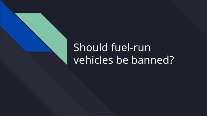 Should fuel-run vehicles be banned