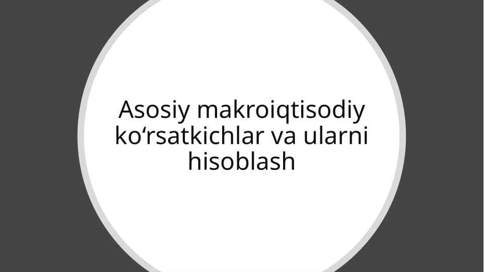Asosiy makroiqtisodiy ko‘rsatkichlar va ularni hisoblash