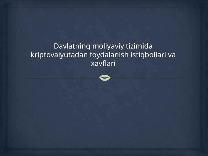 Davlatning moliyaviy tizimida kriptovalyutadan foydalanish istiqbollari va xavflari