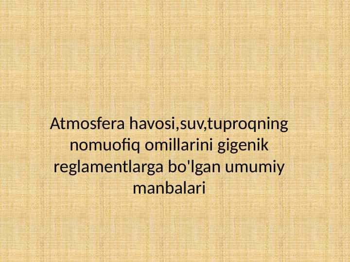 Atmosfera havosi,suv,tuproqning nomuofiq omillarini gigenik reglamentlarga bo'lgan umumiy manbalari