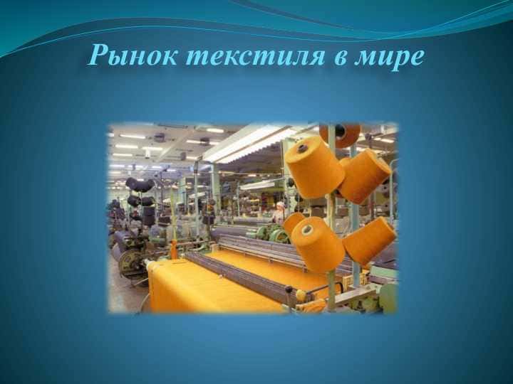 "Рынок текстиля в мире - Презентация для самостоятельной работы (1 курс, Легкая промышленность)"