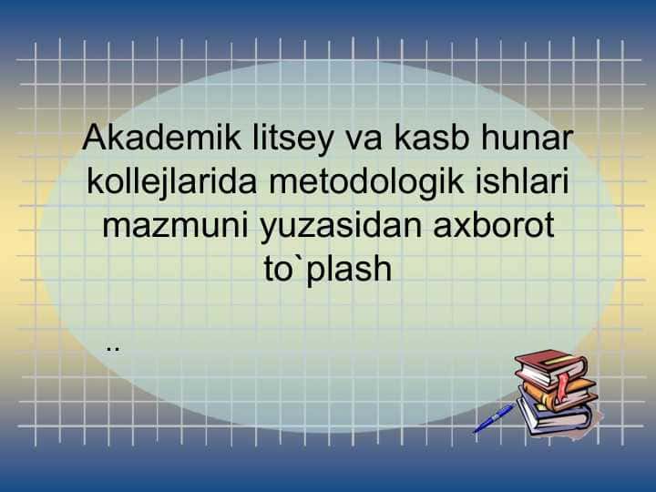 Akademik litsey va kasb hunar kollejlarida metodologik ishlari mazmuni yuzasidan axborot to`plash