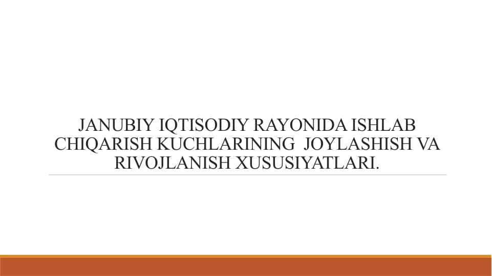 JANUBIY IQTISODIY RAYONIDA ISHLAB CHIQARISH KUCHLARINING JOYLASHISH VA RIVOJLANISH XUSUSIYATLARI.