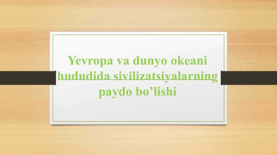 Yevropa va dunyo okeani hududida sivilizatsiyalarning paydo bo’lishi