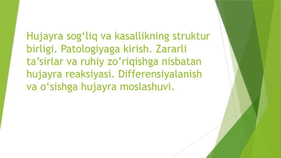 Hujayra sog‘liq va kasallikning struktur birligi. Patologiyaga kirish. Zararli ta’sirlar va ruhiy zo’riqishga nisbatan hujayra reaksiyasi. Differensiyalanish va o‘sishga hujayra moslashuvi.