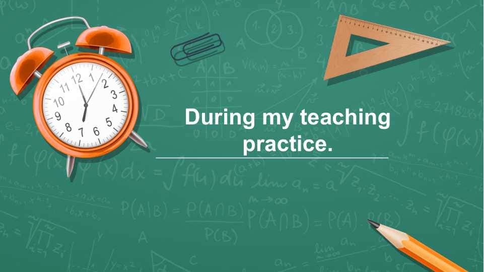 During my teaching practice.