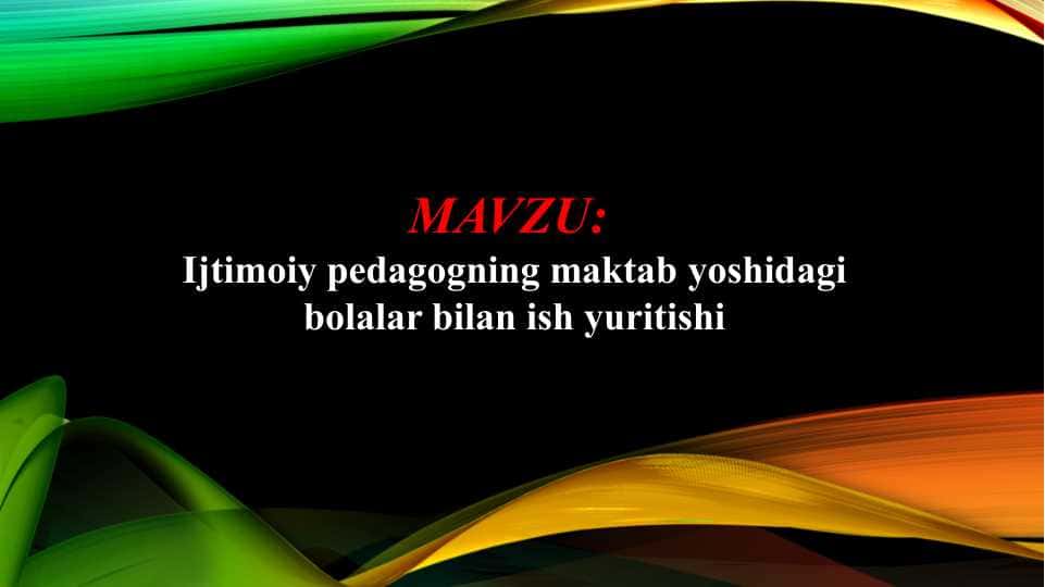 Ijtimoiy pedagogning maktab yoshidagi bolalar bilan ish yuritishi