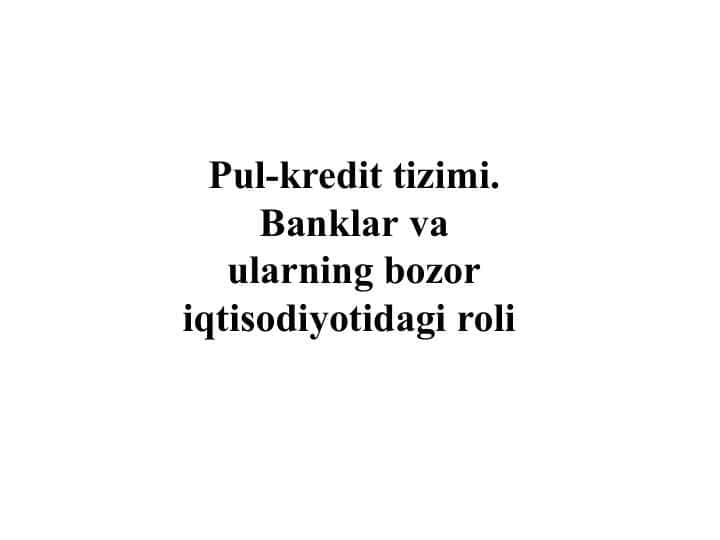 Pul-kredit tizimi. Banklar va ularning bozor iqtisodiyotidagi roli