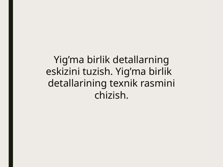 Yig’ma birlik detallarning eskizini tuzish. Yig’ma birlik detallarining texnik rasmini chizish