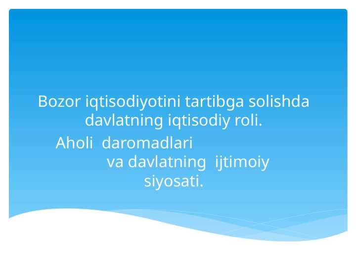 Bozor iqtisodiyotini tartibga solishda davlatning iqtisodiy roli.