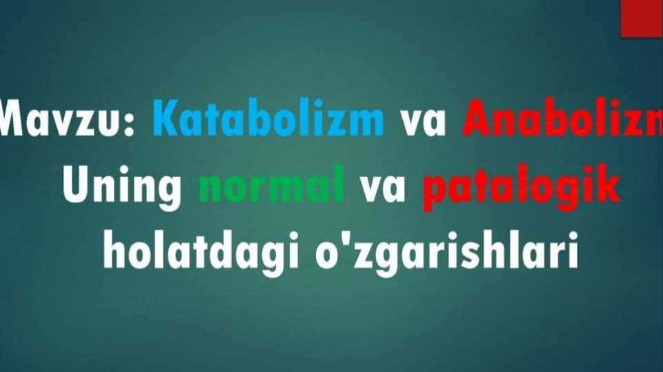 Katabolizm va anabolizm . Ularning normal va patologik holatlarda o'zgarishlari