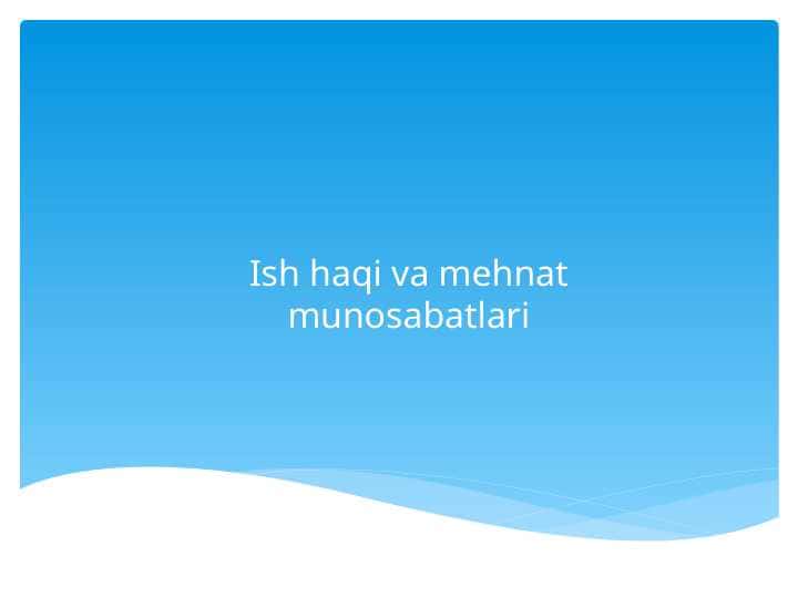 Ish haqi va mehnat munosabatlariIsh haqi va mehnat munosabatlari