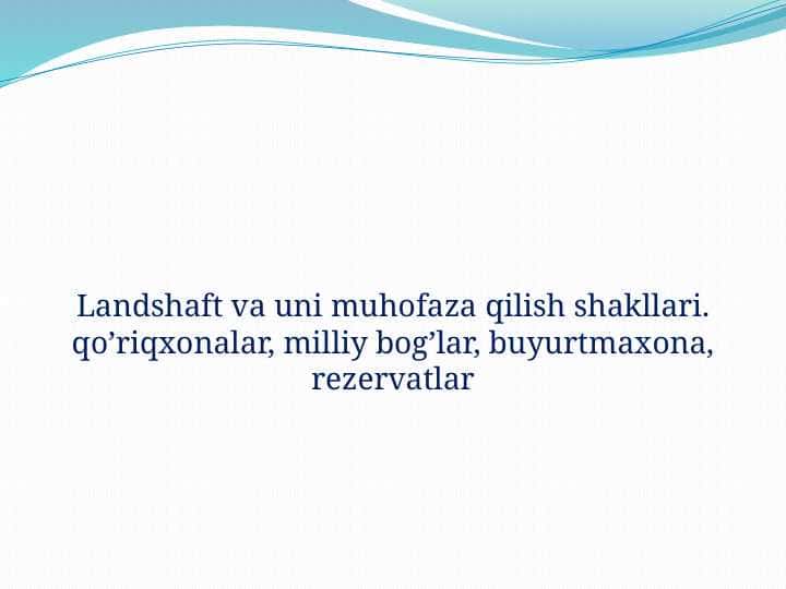 Landshaft va uni muhofaza qilish shakllari. qo’riqxonalar, milliy bog’lar, buyurtmaxona, rezervatlar