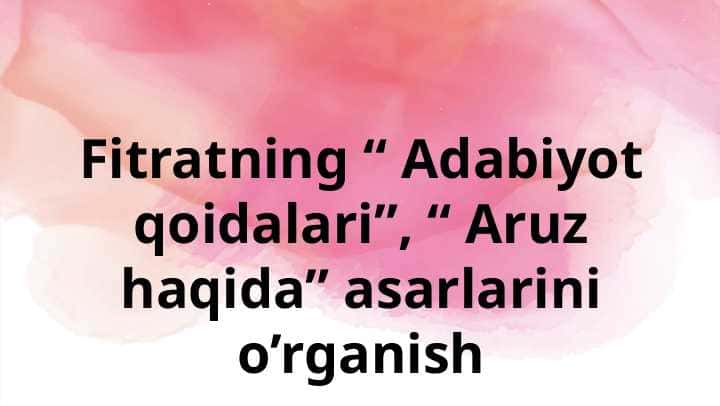 Fitratning “ Adabiyot qoidalari”, “ Aruz haqida” asarlarini o’rganish