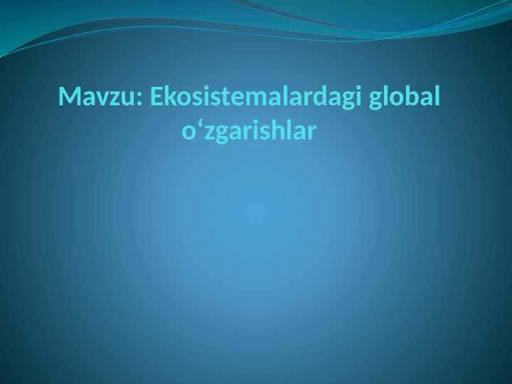 Ekosistemalardagi global o‘zgarishlar