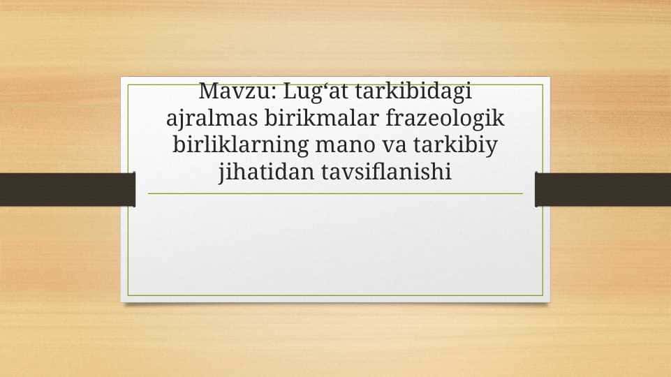 Lugʻat tarkibidagi ajralmas birikmalar frazeologik birliklarning mano va tarkibiy jihatidan tavsiflanishi