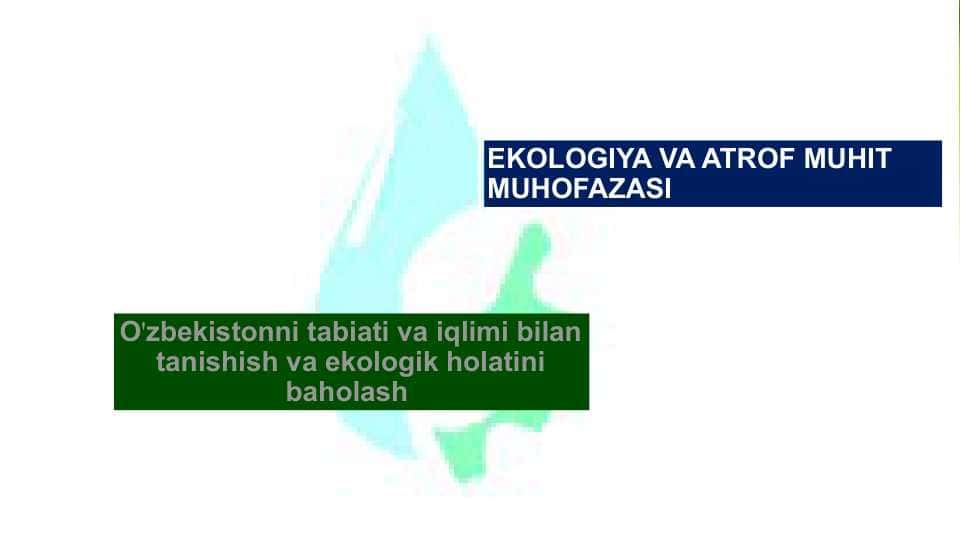 O'zbekistonni tabiati va iqlimi bilan tanishish va ekologik holatini baholash