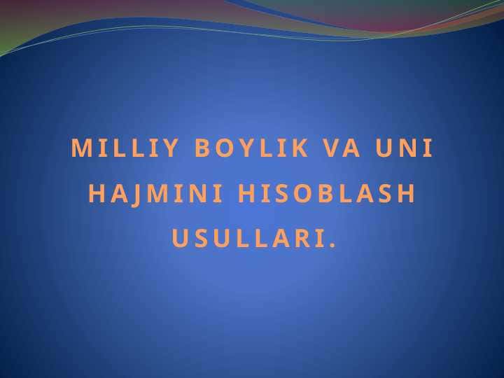 MILLIY BOYLIK VA UNI HAJMINI HISOBLASH USULLARI