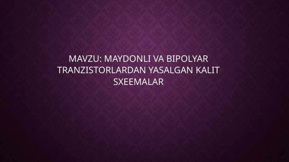 MAYDONLI VA BIPOLYAR TRANZISTORLARDAN YASALGAN KALIT SXEEMALAR