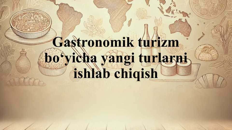 Gastronomik turizm bo'yicha yangi turlarni ishlab chiqish