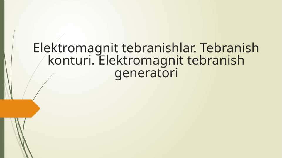 Elektromagnit tebranishlar. Tebranish konturi.