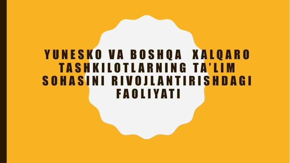 Yunesko va boshqa xalqaro tashkilotlarning ta’lim sohasini rivojlantirishdagi faoliyati