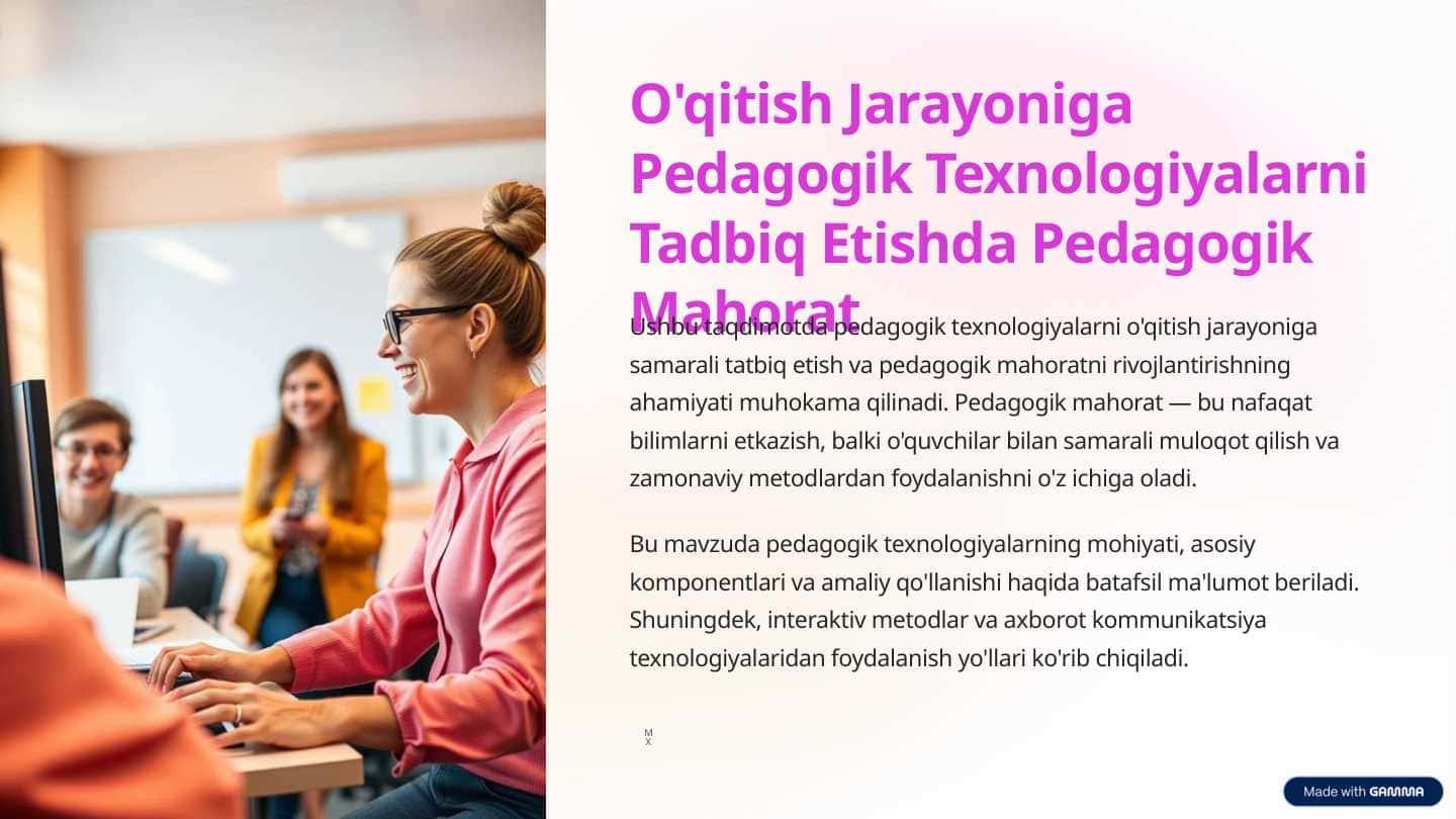 O’qitish jarayoniga pedagogik texnalogiyalarni tadbiq etishda pedagogik mahorat