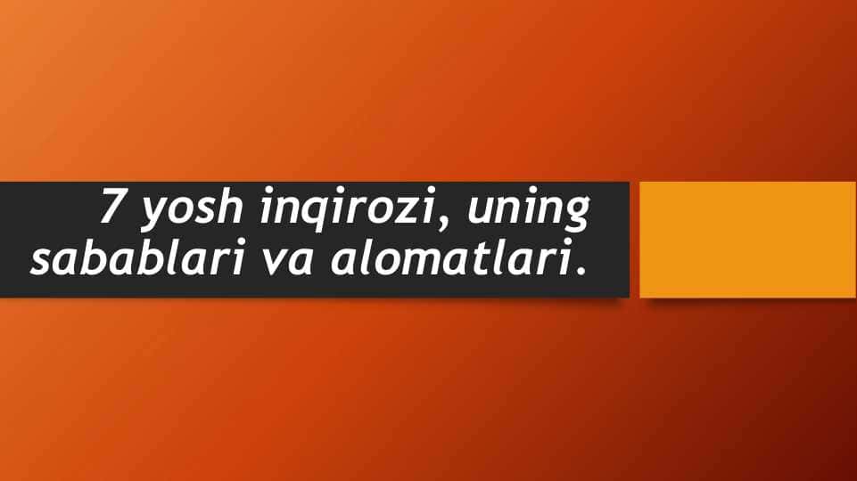 7 yosh inqirozi, uning sabablari va alomatlari.