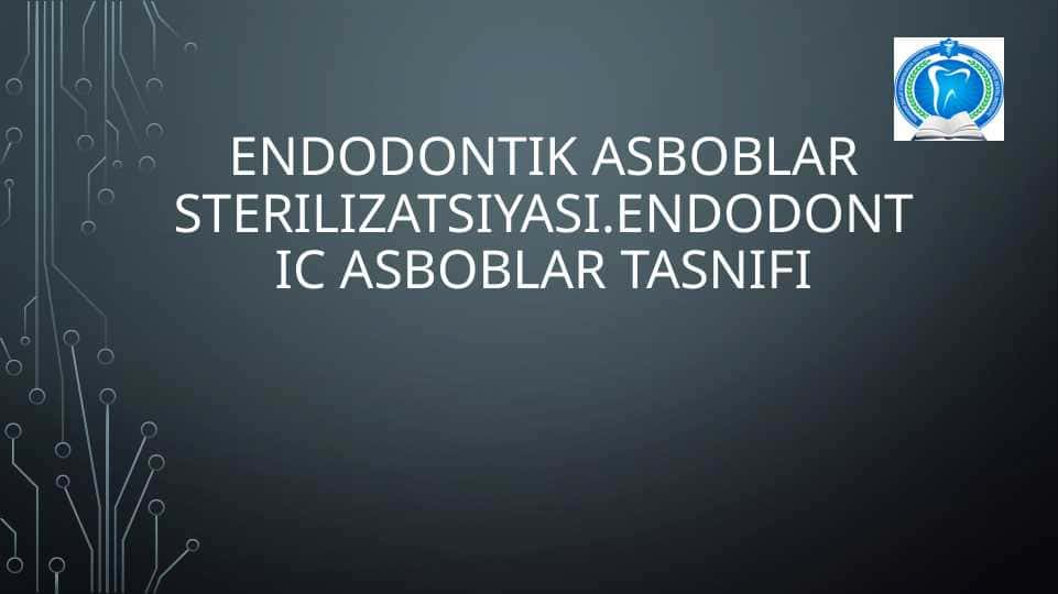 Endodontik asboblar sterilizatsiyasi.endodontic asboblar tasnifi