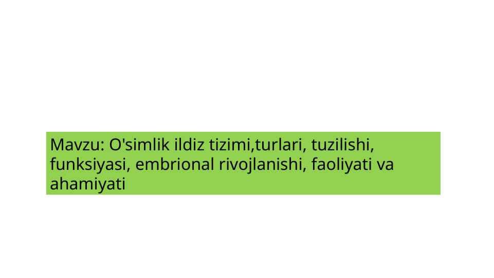 O'simlik ildiz tizimi,turlari, tuzilishi, funksiyasi, embrional rivojlanishi, faoliyati va ahamiyati
