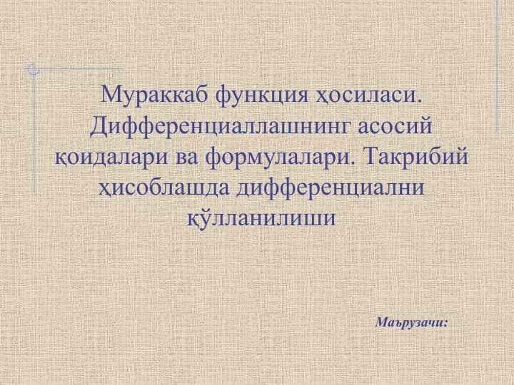 Мураккаб функция ҳосиласи. Дифференциаллашнинг асосий қоидалари ва формулалари. Такрибий ҳисоблашда дифференциални қўлланилиши