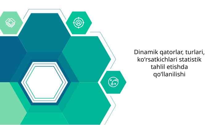 Dinamik qatorlar, turlari, koʻrsatkichlari statistik tahlil etishda qoʻllanilishi