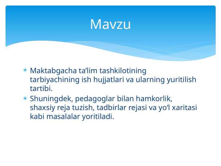 Maktabgacha ta’lim tashkilotining tarbiyachining ish hujjatlari va ularning yuritilish tartibi. Pedagoglar bilan hamkorlik, shaxsiy reja, Tadbirlar rejasi, Yoʻl xaritasi,