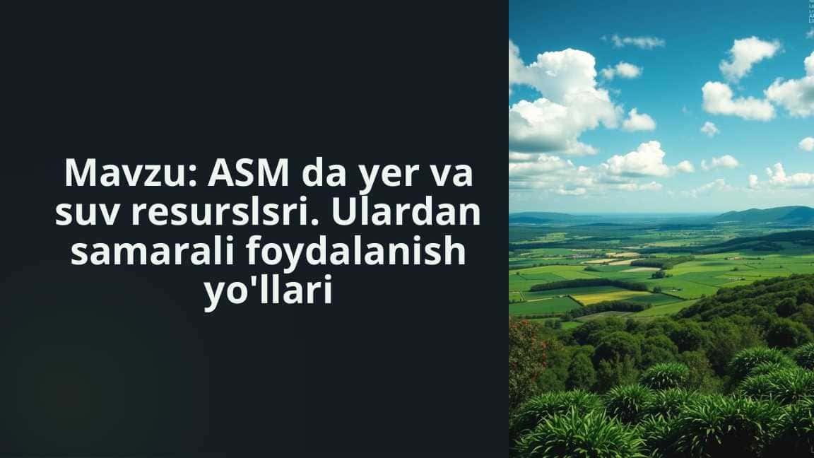 ASM da yer va suv resurslsri. Ulardan samarali foydalanish yo'llari