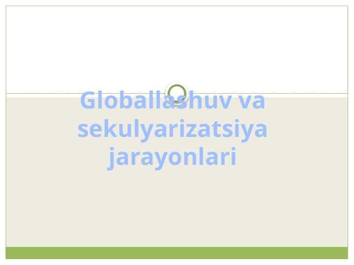 Globallashuv va sekulyarizatsiya jarayonlari