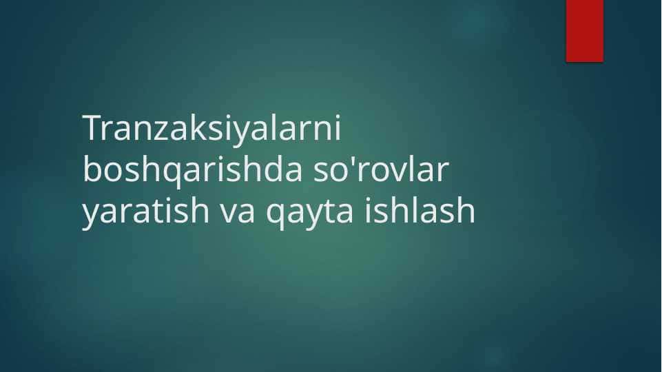 Tranzaksiyalarni boshqarishda so'rovlar yaratish va qayta ishlash