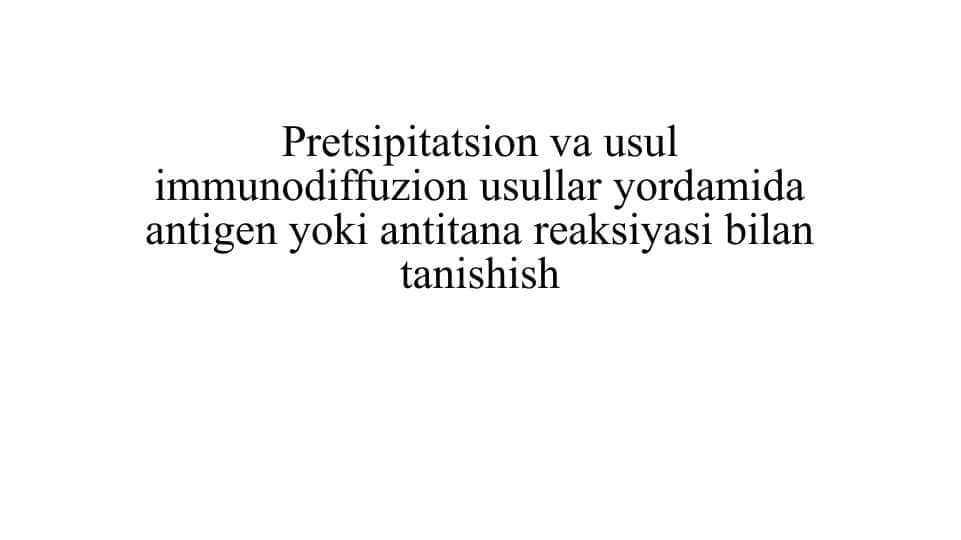 Pretsipitatsion va usul immunodiffuzion usullar yordamida antigen yoki antitana reaksiyasi bilan tanishish
