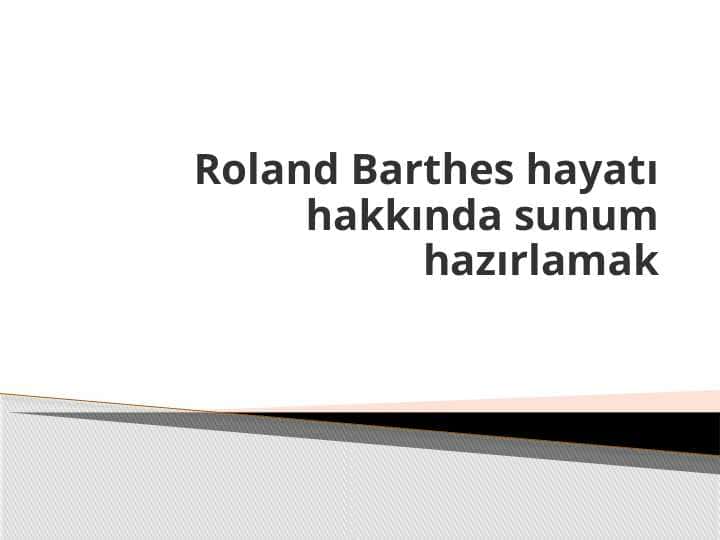 Roland Barthes hayatı hakkında sunum hazırlamak.pptx