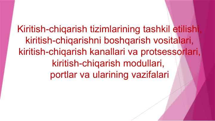 Kiritish-chiqarish tizimlarining tashkil etilishi, kiritish-chiqarishni boshqarish vositalari, kiritish-chiqarish kanallari va protsessorlari, kiritish-chiqarish modullari, portlar va ularining vazifalari