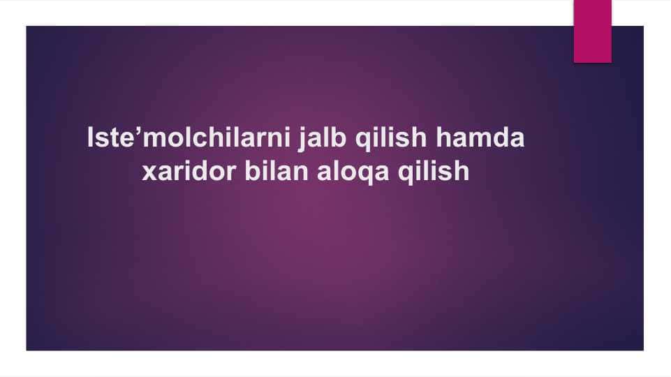 Istemolchilarni jalb qilish hamda xaridor bilan aloqa qilish . Xaridorlarni jalb qilish